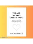 The Art of Not Overthinking : Believing in Yourself and Building Your Dream Life