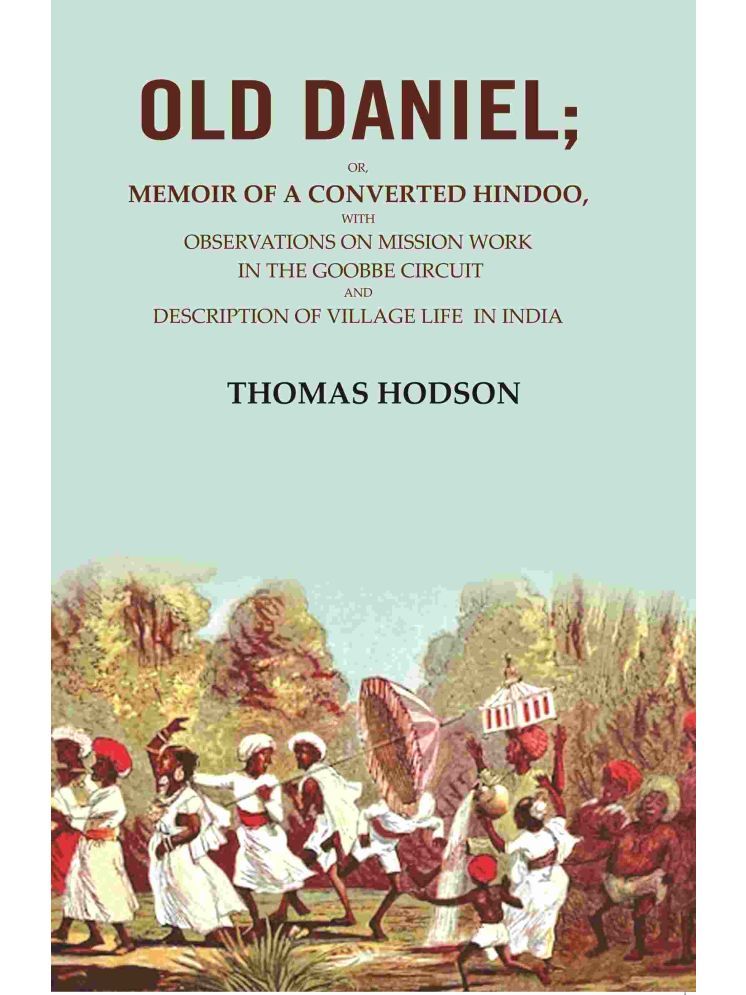     			Old Daniel: Or, Memoir of a Converted Hindoo, with Observations on Mission work in the Goobbe Circuit and Description of Village Life in India